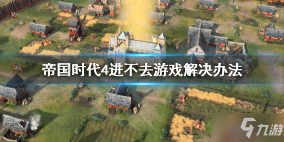 《帝国时代4》进不去游戏怎么办九游娱乐